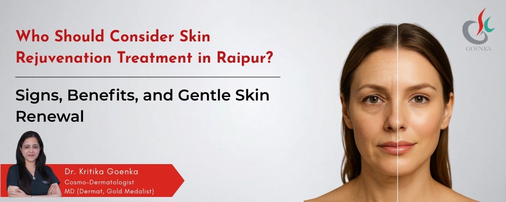 Who Should Consider Skin Rejuvenation Treatment in Raipur? Signs, Benefits, and Gentle Skin Renewal